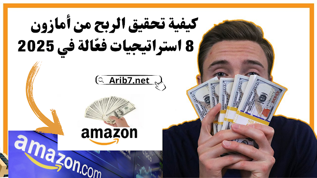 كيفية تحقيق الربح من أمازون: 8 استراتيجيات فعّالة في 2025